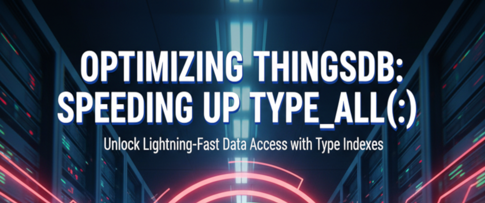 Optimizing ThingsDB: Speeding up with Type Indexes - Coder Legion
