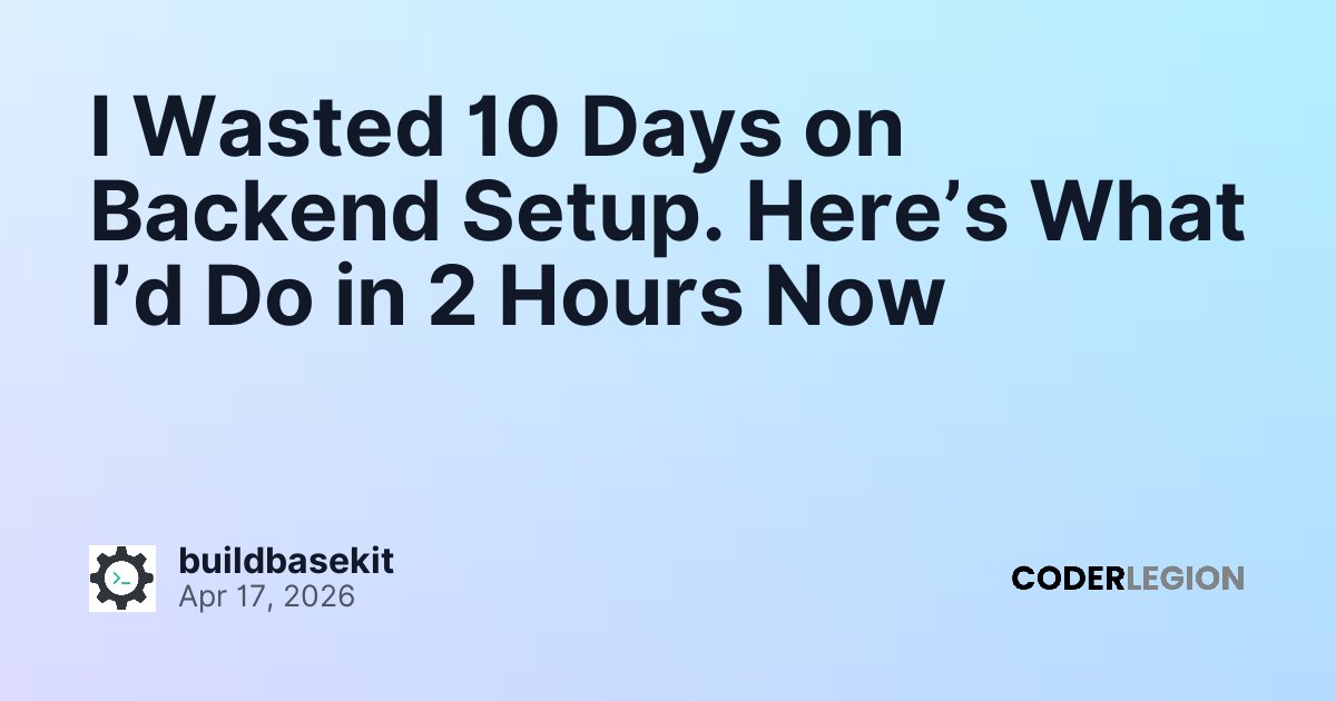 I Wasted 10 Days on Backend Setup. Here’s What I’d Do in 2 Hours Now ...