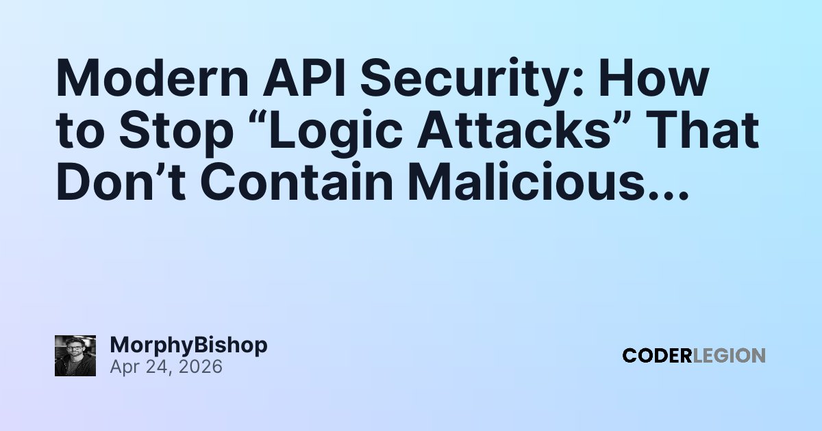 Modern API Security: How to Stop “Logic Attacks” That Don’t Contain ...