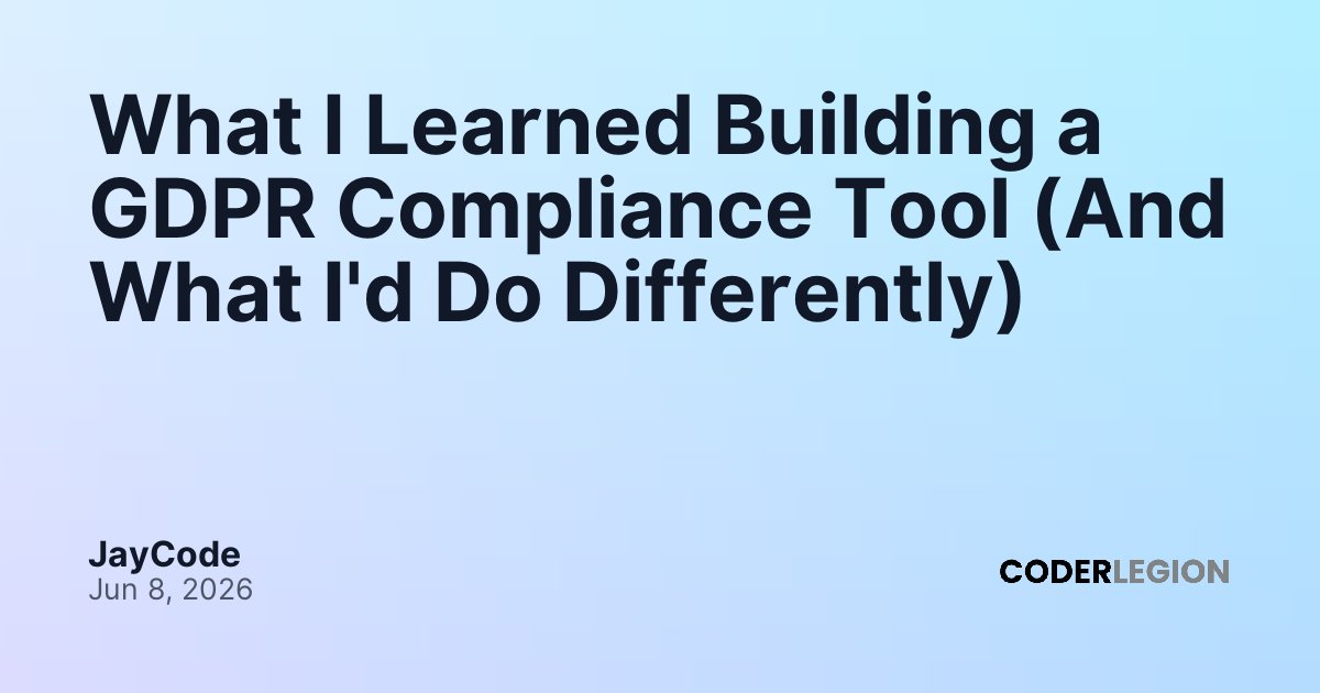 What I Learned Building a GDPR Compliance Tool (And What I'd Do ...