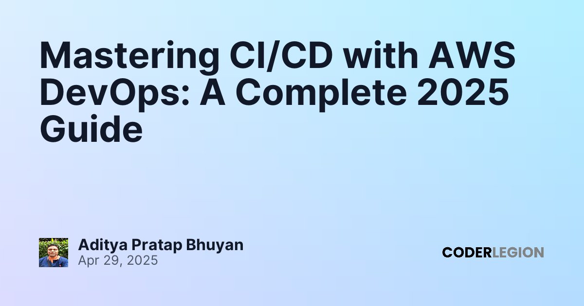 Mastering CI/CD with AWS DevOps: A Complete 2025 Guide - Coder Legion