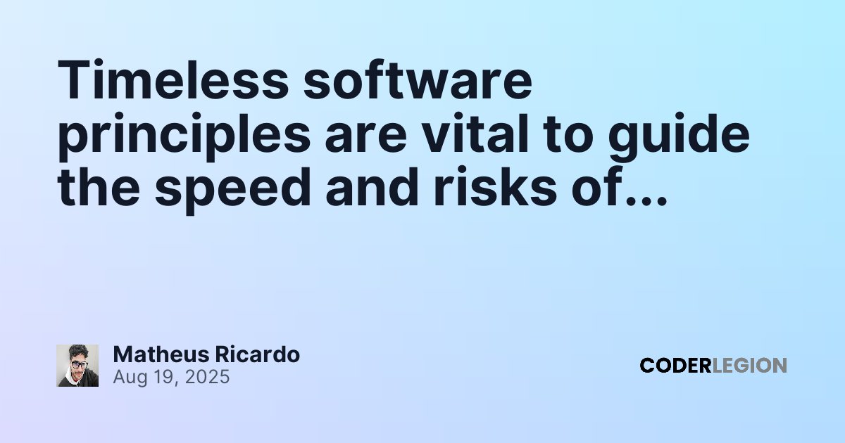 Timeless software principles are vital to guide the speed and risks of ...