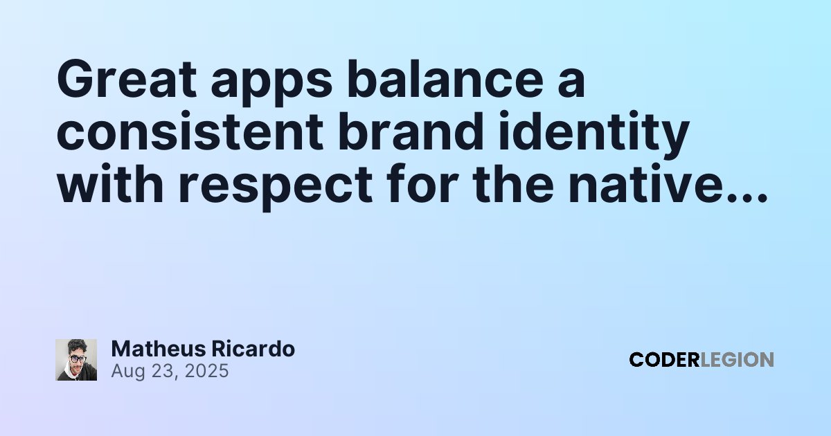 Great apps balance a consistent brand identity with respect for the ...