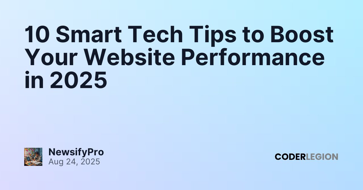 10 Smart Tech Tips to Boost Your Website Performance in 2025 - Coder Legion