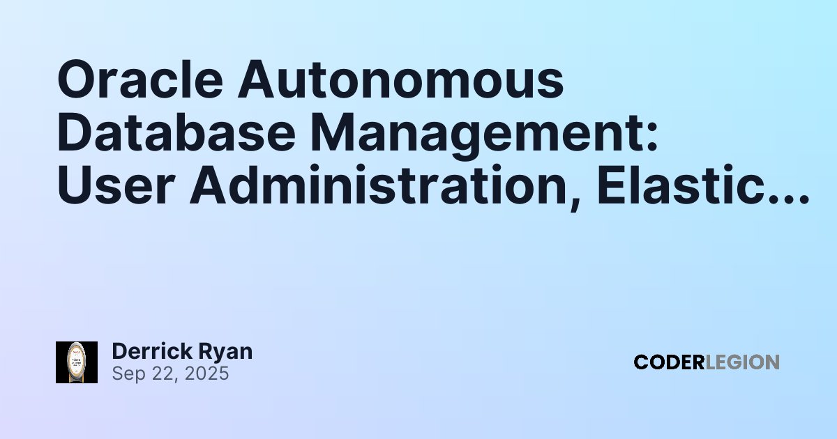 Oracle Autonomous Database Management: User Administration, Elastic ...