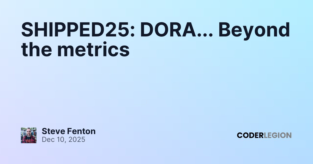 SHIPPED25: DORA... Beyond the metrics - Coder Legion
