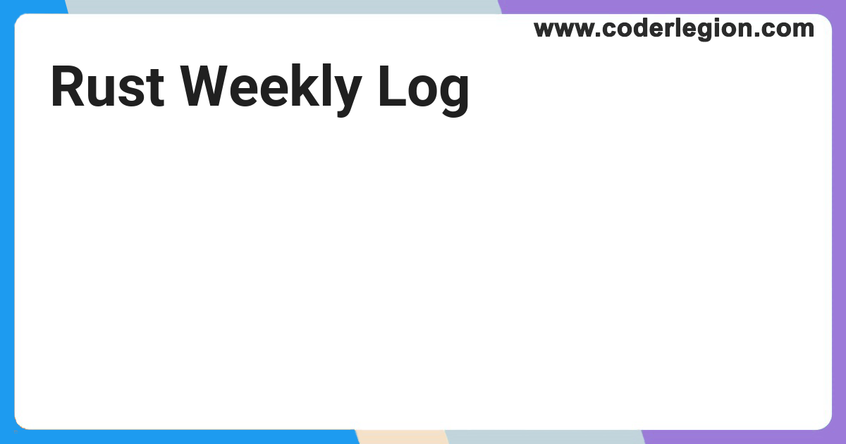 Rust Weekly Log - Coder Legion