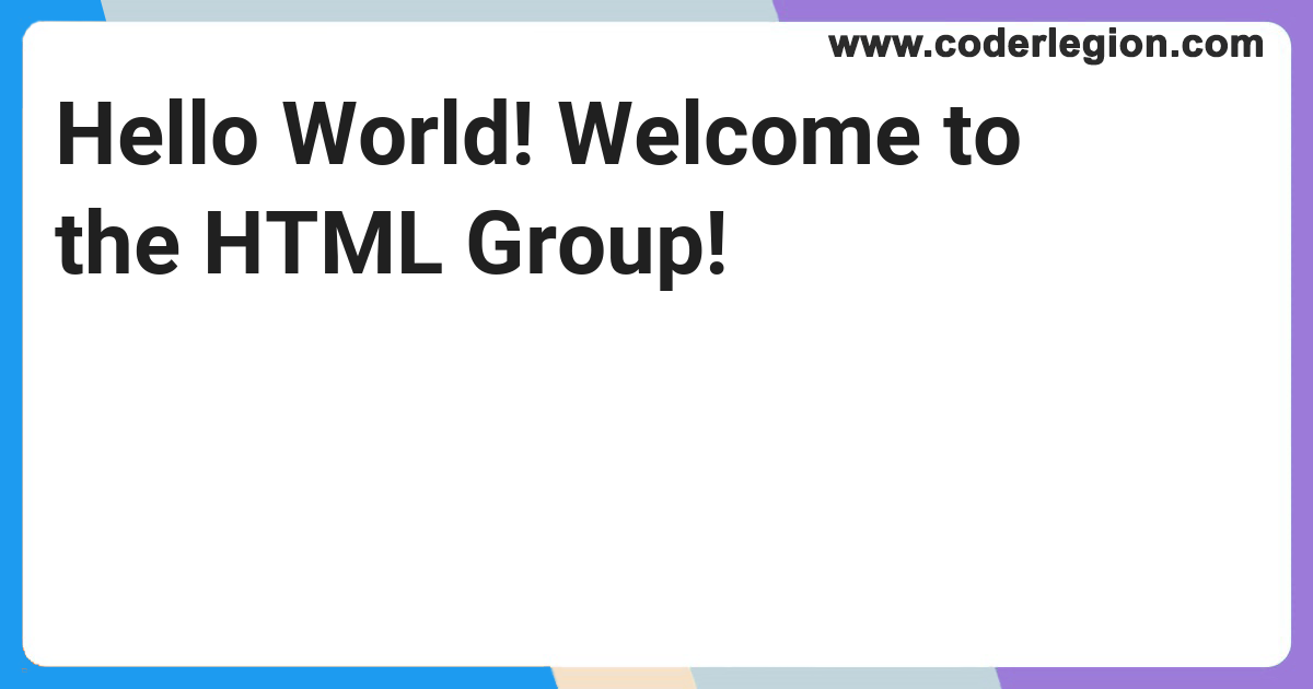 Hello World! Welcome to the HTML Group! - Coder Legion