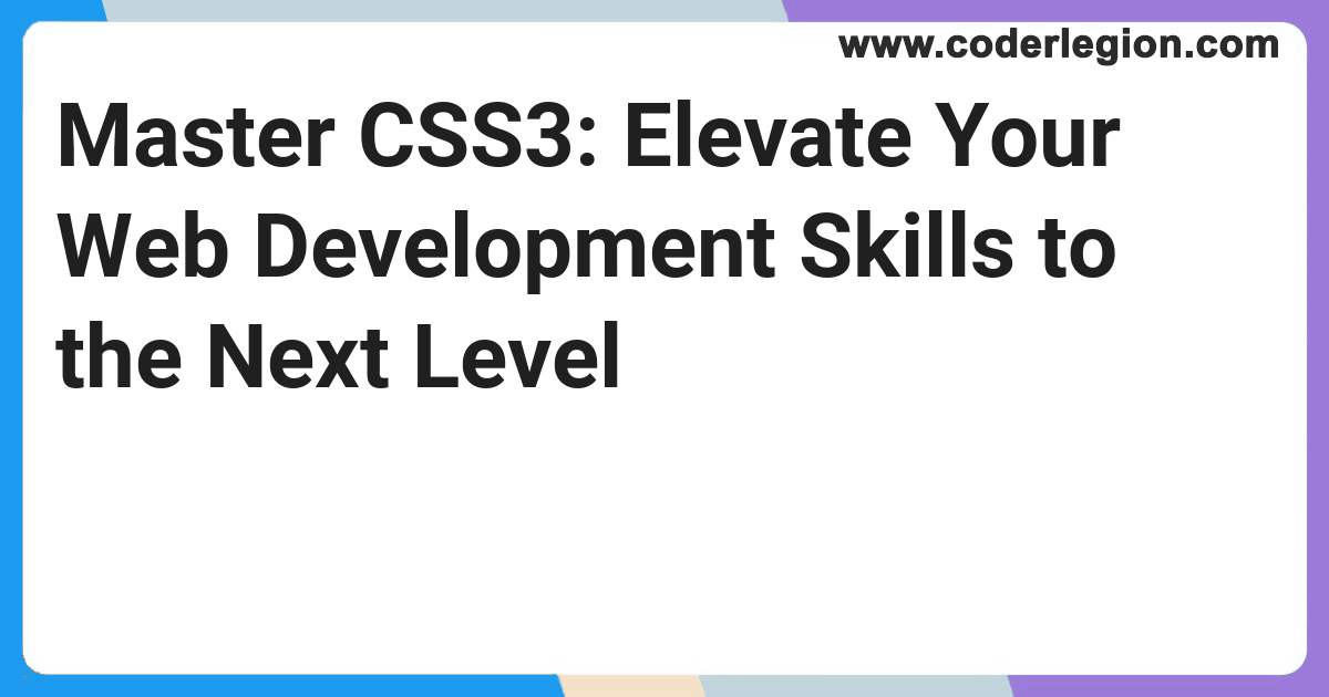 Master CSS3: Elevate Your Web Development Skills to the Next Level ...
