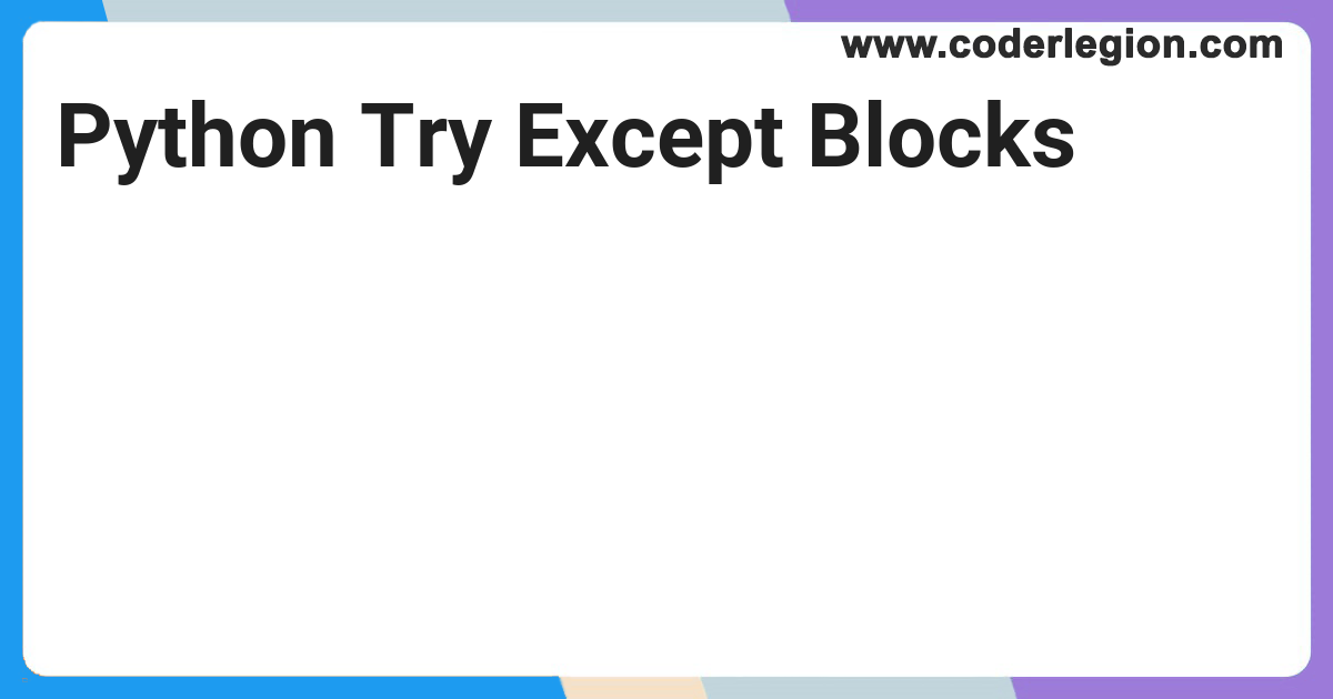 Python Try Except Blocks - Coder Legion