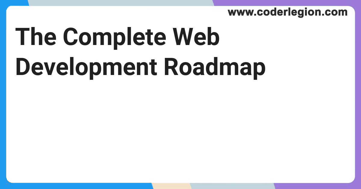 The Complete Web Development Roadmap - Coder Legion