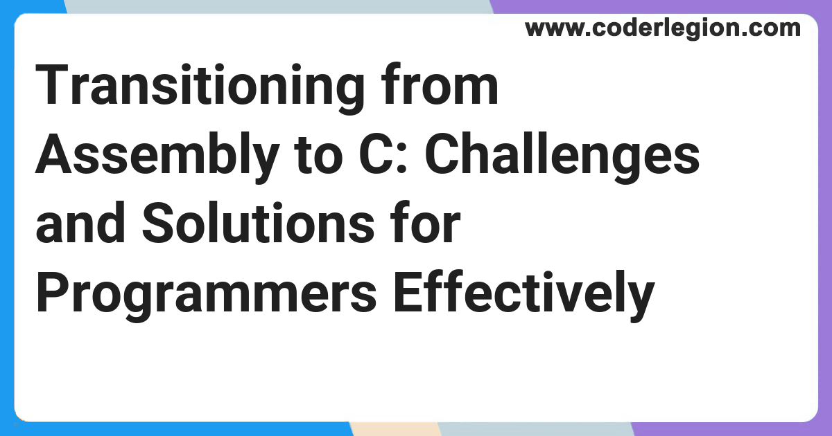 Transitioning from Assembly to C: Challenges and Solutions for ...
